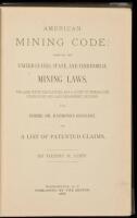 American Mining Code: Embracing the United States, State, and Territorial Mining Laws, the Land Office Regulations, and a Digest of Federal and State Court and Land Department Decisions. With Forms, Dr. Raymond's Glossary, and a List of Patented Claims