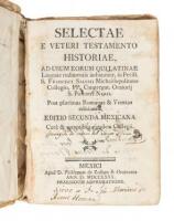 Selectae e Veteri Testamento historiae, ad usum eorum qui Latinae linguae rudimentis imbuuntur, in Perill. S. Francisci Salesii Michael opolitano Collegio, PP. Congregat. Oratorij S. Philippi Nerii. Post plurimas Romanas & Venetas editiones