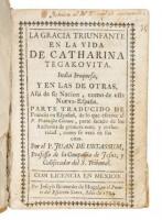 La Gracia Triunfante en la Vida de Catharina Tegakovita. India Iroquesa, y en las de Otras, assi de su Nacion, como de esta Nueva-Espana; parte Traducido De Franc&eacute;s En Espa&ntilde;ol, De Lo Que Escrive El P. Francisco Colonec...