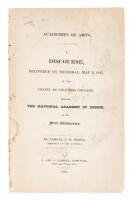 Academies of Arts. A Discourse, Delivered on Thursday, May 3... in the Chapel Of Columbia College, Before The National Academy Of Design, On Its First Anniversary