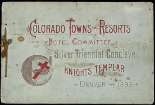 Colorado Towns and Resorts. Issued by Hotel Committee, Silver Triennial Conclave, Knights Templar, Denver - 1892