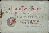 Colorado Towns and Resorts. Issued by Hotel Committee, Silver Triennial Conclave, Knights Templar, Denver - 1892