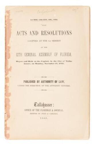 The Acts and Resolutions Adopted at the 1st Session of the 12th General Assembly of Florida, Begun and Held at the Capitol, in the City of Tallahassee, on Monday, November 17, 1862