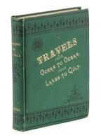 Travels from Ocean to Ocean, from the Lakes to the Gulf; Being the Narrative of a Twelve Years' Ramble, and What Was Seen and Experienced: Embracing...Tours with Buffalo-Hunters, Travels among the Indians, Their Life and Habits Described, Strolls in the C