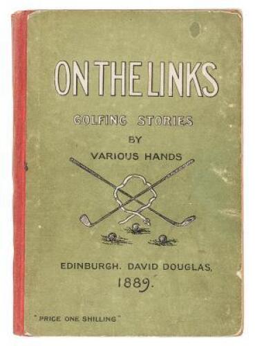 On the Links, Being Golfing Stories by Various Hands with Shakespeare on Golf by a Novice. Also Two Rhymes on Golf by Andrew Lang