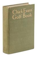 Chick Evans' Golf Book: The Story of the Sporting Battles of the Greatest of all Amateur Golfers - with a letter from Evans to A.W. Tillinghast