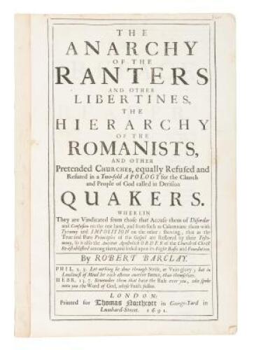The Anarchy Of The Ranters And Other Libertines, the Hierarchy Of The Romanists, And Others Pretended Churches, equally Refused and Refuted in a Two-fold Apology for the Church and People of God called in Derision Quakers...