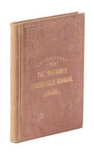 The Matron’s Household Manual: A Revised and Improved Edition, Prepared Especially for the “Centennial.”