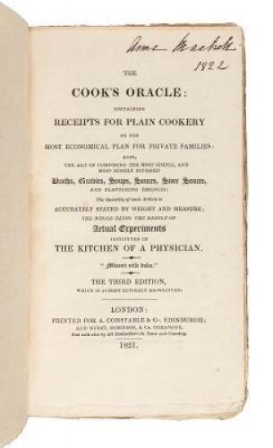 The Cook’s Oracle; containing Receipts for Plain Cookery on the Most Economical Plan for Private Families; also the Art of Composing the Most Simple and Most Highly Finished Broths, Gravies, Soups, Sauces, Store Sauces, and Flavoring Essences: Pastry, Pre