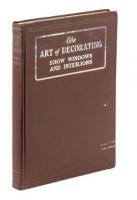 The Art of Decorating Show Windows and Interiors: A Complete Manual of Window Trimming, designed as an Educator in all the Details of the Art...