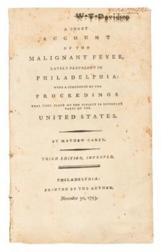 A Short Account of the Malignant Fever, Lately Prevalent in Philadelphia: with a statement of the Proceedings that took place on the subject in different parts of the United States.