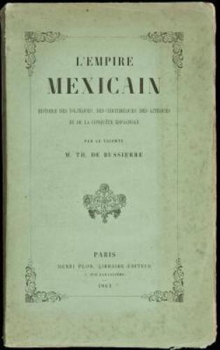 L'Empire Mexicain: Histoire des Tolteques, des Chichimeques, des Azteques et de la Conquete Espagnole