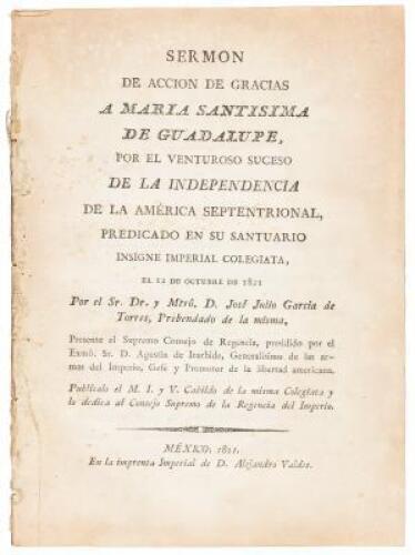 Sermon de accion de gracias a Maria Santisima de Guadalupe, por el venturoso suceso de la independencia de la Am&eacute;rica septentrional, predicado en su santuario insigne imperial colegiata, el 12 de octubre de 1821