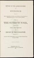 Report of the Commissioners and Evidence Taken by the Committee on Mines and Mining of the House of Representatives of the United States, in Regard to the Sutro Tunnel, together with the Arguments and Report of the Committee, Recommending a Loan by the Go