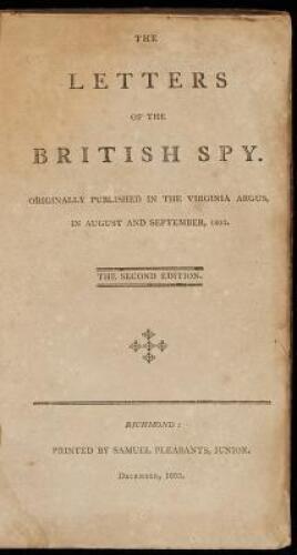 The Letters of the British Spy. Originally published in the Virginia Argus, in August and September, 1803