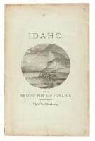 The Resources and Attractions of Idaho Territory. Facts Regarding Climate, Soil, Minerals, Agricultural and Grazing Lands, Forests, Scenery, Game and Fish..