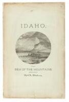 The Resources and Attractions of Idaho Territory. Facts Regarding Climate, Soil, Minerals, Agricultural and Grazing Lands, Forests, Scenery, Game and Fish..