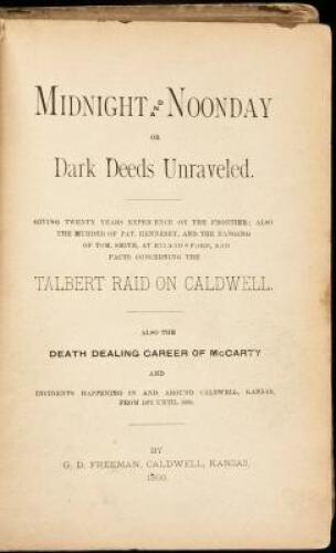 Midnight and Noonday, or Dark Deeds Unraveled. Giving Twenty Years Experience on the Frontier; also the Murder of Pat. Hennesey [sic], and the Hanging of Tom Smith, at Ryland's Ford, and Facts Concerning the Talbert Raid on Caldwell. Also the Death Dealin