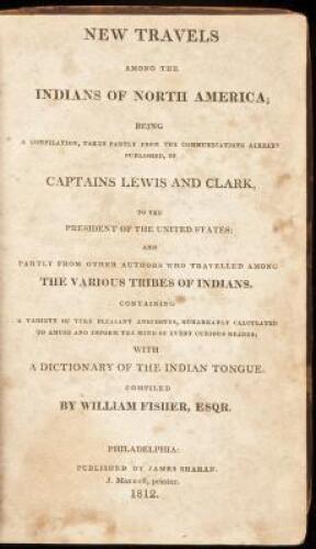 New Travels Among the Indians of North America. Being a Compilation, Taken Partly from the Communications Already Published, of Captains Lewis and Clark, to the President of the United States, and Partly from Other Authors Who Travelled Among the Various 