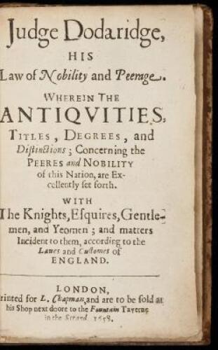 Judge Dodaridge, His Law of Nobility and Peerage. Wherein the Antiquities, Titles, Degrees, and Distinctions; Concerning the Peeres and Nobility of this Nation, are Excellently set forth. With the Knights, Esquires, Gentlemen, and Yeomen; and matters Inci