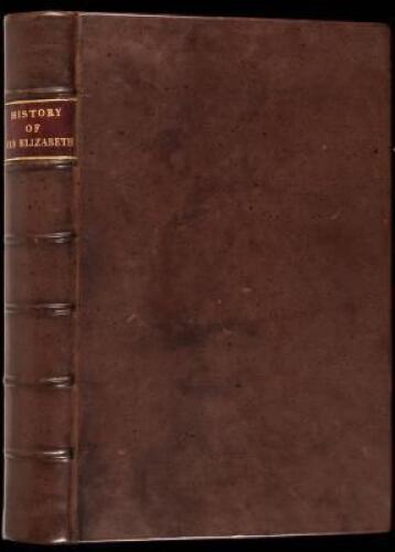 The History of the Most Renowned and Victorious Princess Elizabeth, Late Queen of England; Containing All the most Important and Remarkable Passages of State...during her Long and Prosperous Reign