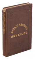 Spirit Rapping Unveiled! An Exposé of the Origin, History, Theology and Philosophy of Certain Alleged Communications from the Spirit World, by Means of "Spirit Rapping," "Medium Writing," "Physical Demonstrations," etc.