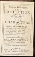 Reliquiae Wottonianae: Or, A Collection of Lives, Letters, Poems; with Characters of Sundry Personages: And Other Incomparable Pieces of Language and Art. Also Additional Letters to Several Persons, not Before Printed