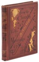 From the Clouds to the Mountains. Comprising Narratives of Strange Adventures by Air, Land, and Water...With a Chapter by Paul Verne, Brother of Jules Verne