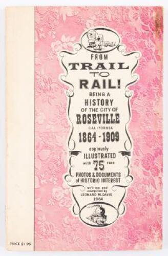 From Trail to Rail! Being a History of the City of Roseville, California, 1864-1909