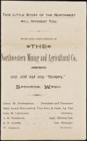 This Little Story of the Northwest will Interest You. With the Compliments of the Northwestern Mining and Agricultural Co. (Incorporated) 207, 208 and 209 "Rookery," Spokane, Wash.