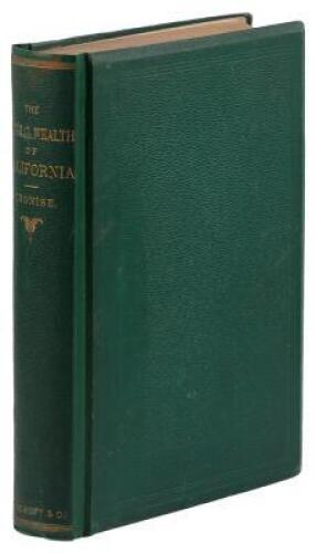 The Natural Wealth of California Comprising Early History; Geography, Topography...A Detailed Description of Each County...