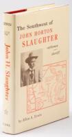 The Southwest of John H. Slaughter, 1841-1922: Pioneer Cattleman and Trail-driver of Texas, the Pecos, and Arizona and Sheriff of Tombstone