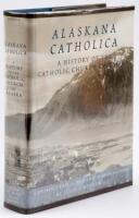 Alaskana Catholica: A History of the Catholic Church in Alaska, A Reference Work In The Format Of An Encyclopedia