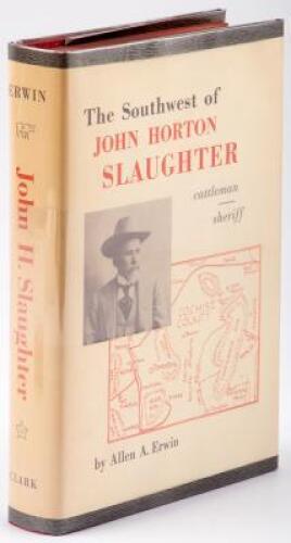The Southwest of John H. Slaughter, 1841-1922: Pioneer Cattleman and Trail-driver of Texas, the Pecos, and Arizona and Sheriff of Tombstone