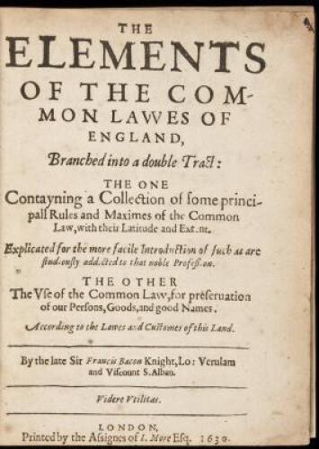 The Elements of the Common Lawes of England. Branched into a Double Tract: The One Contayning A Collection of Some Principal Rules and Maxims of the Common Law, With Their Latitude and Extent. Explicated for the More Facile Introduction of Such as are Stu