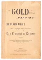 There is Gold in Colorado and plenty of it! How and Where to Find It. Being a Compilation of the Latests Information Concerning the Gold Resources of Colorado... (wrapper title)