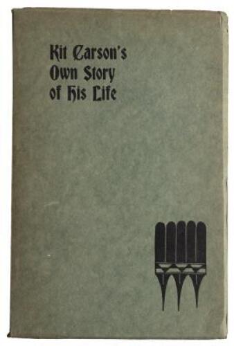 Kit Carson's Own Story of His Life. As Dictated to Col. and Mrs. D.C. Peters about 1856-57, and Never Before Published