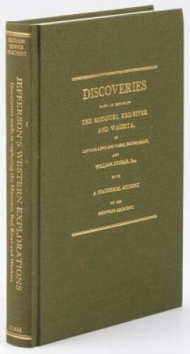 Jefferson's Western Explorations: Discoveries made in exploring the Missouri, Red River and Washita by Captains Lewis and Clark, Doctor Sibley, and William Dunbar, and complied by Thomas Jefferson [The Natchez Edition, 1806]