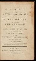 An Essay on the Slavery and Commerce of the Human Species, Particularly the African. Translated from a Latin Dissertation Which was Honoured with the First Prize in the University of Cambridge, for the Year 1785, with Additions