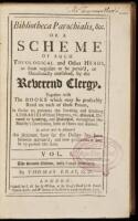 Bibliotheca Parochialis, &c. Or a Scheme of Such Theological and Other Heads, as Seem Requisite to be Perus'd, or Occasionally Consulted, by the Reverend Clergy. Together with the Books Which may be Profitably Read on Each of Those Points, in Order to Pro