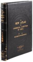 The New Atlas and Commercial Gazetteer of China. A Work Devoted to Its Geography & Resources and Economic & Commercial Development