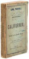 Life, Adventures and Travels in California...to which are added the Conquest of California, Travels in Oregon and History of the Gold Regions