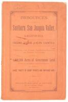 Resources of the Southern San Joaquin Valley, California. Fresno, Tulare and Kern Counties. Topography, Soil, Climate, Productions, Railroads and General Advantages. 1,000,000 Acres of Government Land Subject to Homestead and Pre-emption. Large Tracts of 