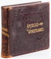 America's Wonderlands - a pictorial and descriptive history of our Country's Scenic Marvels as delineated by pen and camera