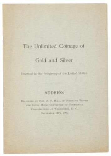 The Unlimited Coinage of Gold and Silver Essential to the Prosperity of the United States: Address Delivered by Hon. N.P. Hill, of Colorado, before the Sound Money Convention of Commercial Organizations at Washington, D.C., September 12, 1893