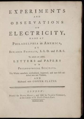 Experiments and Observations on Electricity made at Philadelphia in America... To which are added, Letters and Papers on Philosophical Subjects. The Whole corrected, methodized, improved, and now first collected into one Volume, and Illustrated with Coppe