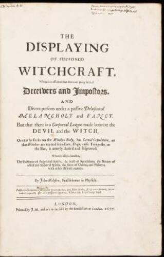 The Displaying of Supposed Witchcraft: wherein is affirmed that there are many sorts of deceivers and impostors, and divers persons under a passive delusion of melancholy and fancy but that there is a corporeal league made betwixt the devil and the witch,