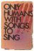 Only Humans with Songs to Sing