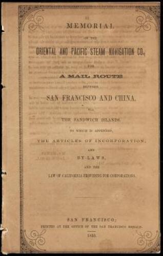 Memorial of the Oriental and Pacific Steam Navigation Co., for a mail route between San Francisco and China, via the Sandwich Islands; to which is appended, the articles of incorporation, and by-laws, and the law of California providing for corporations