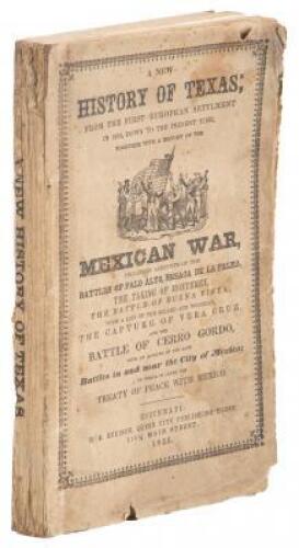 A New History of Texas; from the first European settlement in 1692, down to the present time. Together with a history of the Mexican War... with an account of the late battles in and near the city of Mexico, to which is added the treaty of peace with Mexi